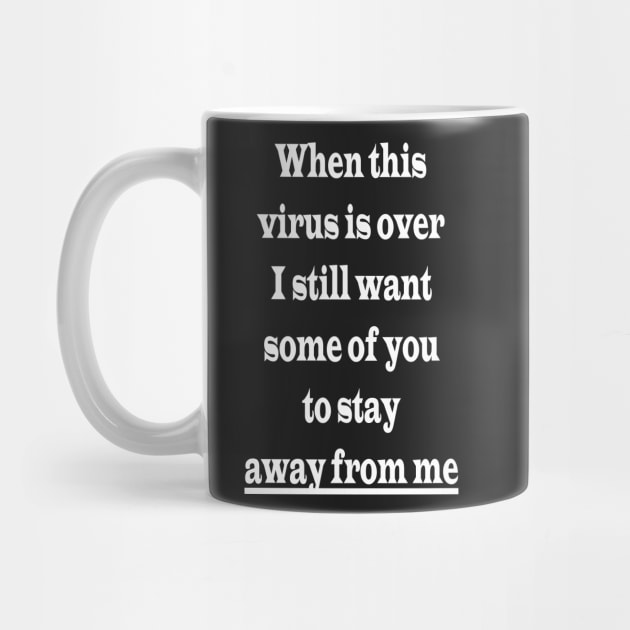 When this virus is over I still want some of you to stay away from me by PlanetMonkey